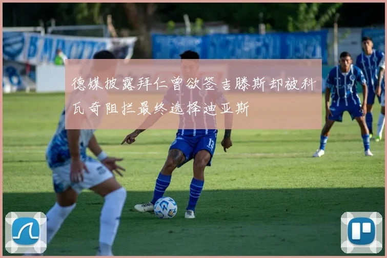 德媒披露拜仁曾欲签吉滕斯却被科瓦奇阻拦最终选择迪亚斯