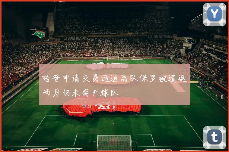 哈登申请交易迅速离队保罗被遣返两月仍未离开球队