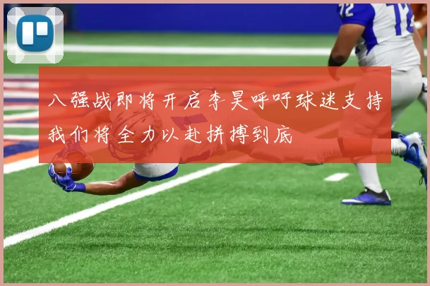 八强战即将开启李昊呼吁球迷支持我们将全力以赴拼搏到底
