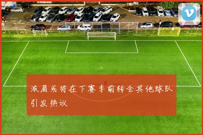 浓眉或将在下赛季前转会其他球队引发热议