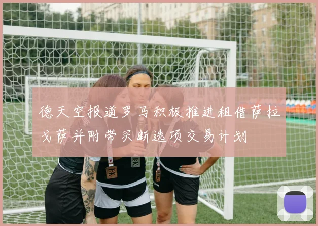 德天空报道罗马积极推进租借萨拉戈萨并附带买断选项交易计划